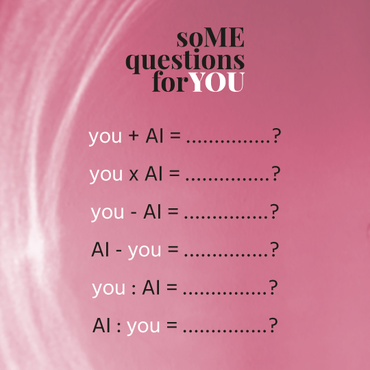 YOU + AI = ...? |  YOU x AI = ...? |  YOU – AI = ...? | AI – YOU = ...? |  YOU : AI = ...? |  AI : YOU = ...?